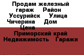 Продам железный гараж  › Район ­ Уссурийск  › Улица ­ Чичерина  › Дом ­ 141 › Цена ­ 110 000 - Приморский край Недвижимость » Гаражи   